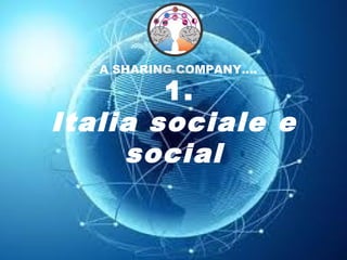 1.
Italia sociale e
social
A SHARING COMPANY….
 