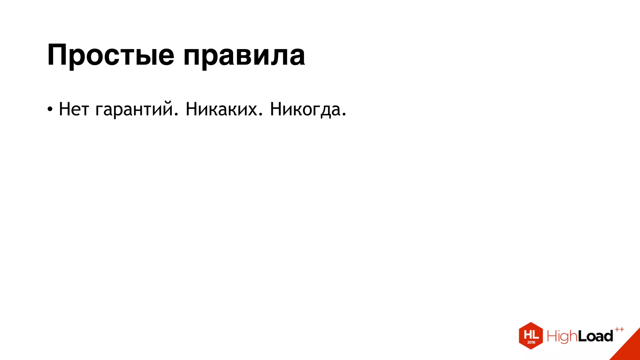 Простые правила
• Нет гарантий. Никаких. Никогда.
 