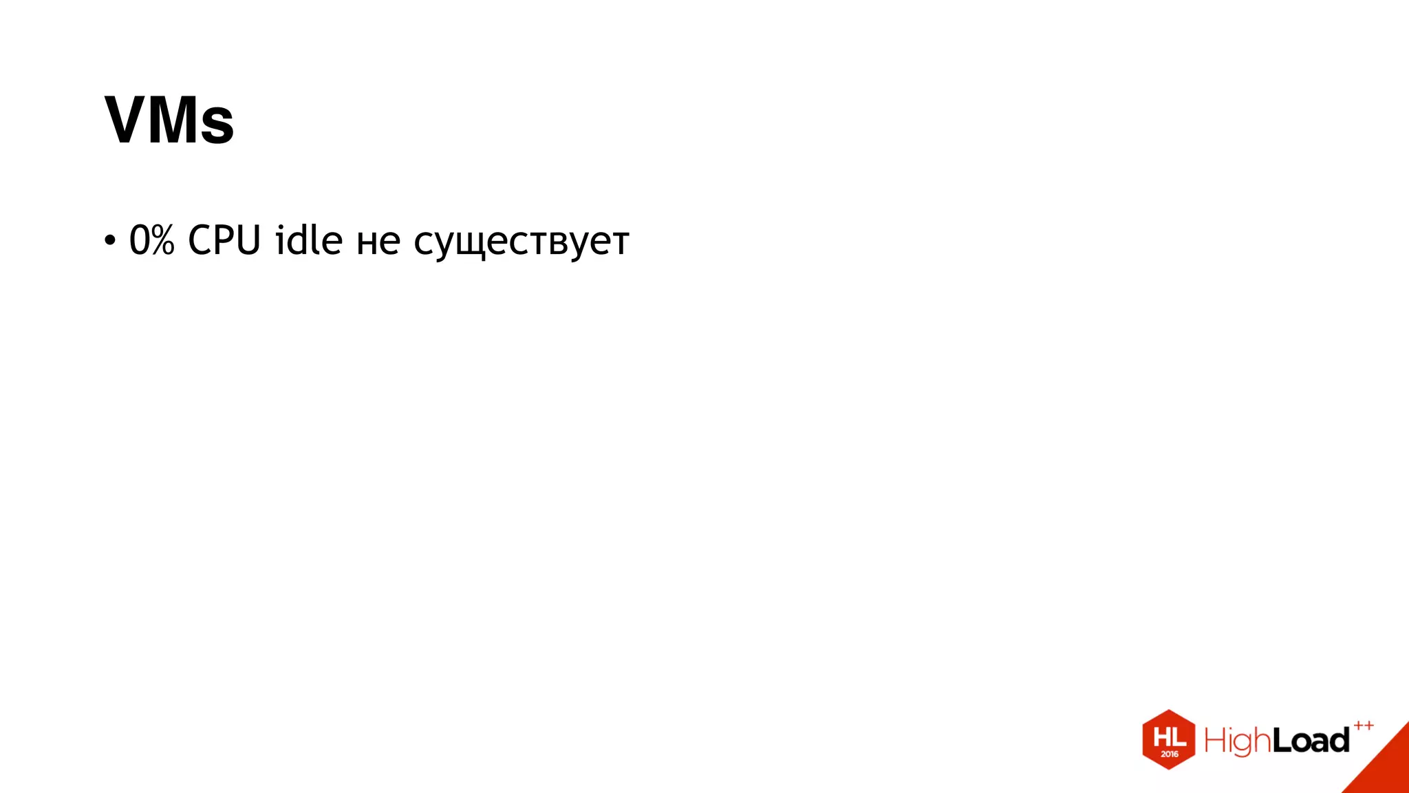 VMs
• 0% CPU idle не существует
 