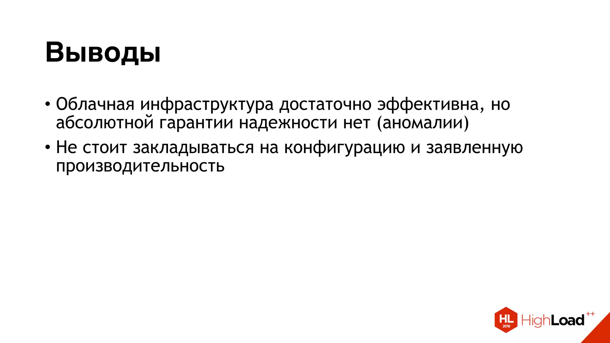 Выводы
• Облачная инфраструктура достаточно эффективна, но
абсолютной гарантии надежности нет (аномалии)
• Не стоит закладываться на конфигурацию и заявленную
производительность
 