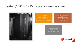 System/390: c 1995 года всё стало проще
Почти*
стандартные
серверные шкафы
Стандартное
трёхфазное
питание
Воздушное
охлаждение
 