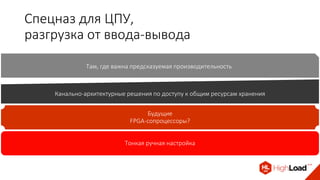Спецназ для ЦПУ,
разгрузка от ввода-вывода
Там, где важна предсказуемая производительность
Канально-архитектурные решения по доступу к общим ресурсам хранения
Будущие
FPGA-сопроцессоры?
Тонкая ручная настройка
 