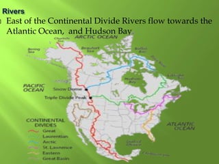  East of the Continental Divide Rivers flow towards the
Atlantic Ocean, and Hudson Bay.
 