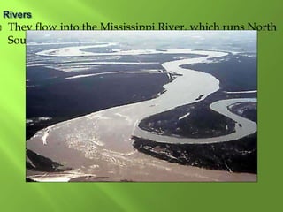  They flow into the Mississippi River, which runs North
South.
 