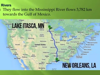  They flow into the Mississippi River flows 3,782 km
towards the Gulf of Mexico.
 