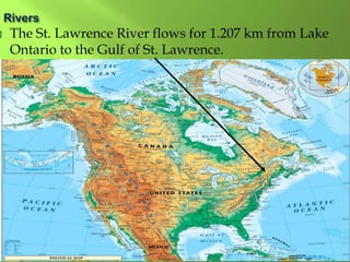  The St. Lawrence River flows for 1.207 km from Lake
Ontario to the Gulf of St. Lawrence.
 