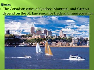  The Canadian cities of Quebec, Montreal, and Ottawa
depend on the St. Lawrence for trade and transportation.
 