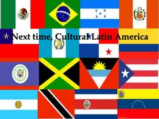  Next time, Cultural Latin America
 