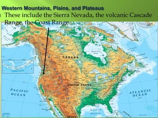  These include the Sierra Nevada, the volcanic Cascade
Range, the Coast Range
 