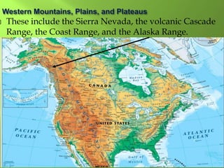  These include the Sierra Nevada, the volcanic Cascade
Range, the Coast Range, and the Alaska Range.
 
