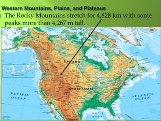  The Rocky Mountains stretch for 4,828 km with some
peaks more than 4,267 m tall.
 