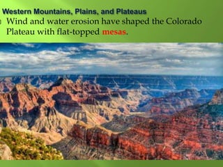  Wind and water erosion have shaped the Colorado
Plateau with flat-topped mesas.
 