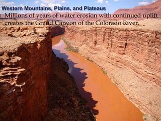  Millions of years of water erosion with continued uplift
creates the Grand Canyon of the Colorado River.
 