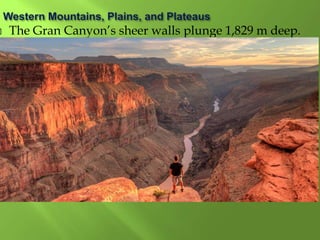  The Gran Canyon’s sheer walls plunge 1,829 m deep.
 