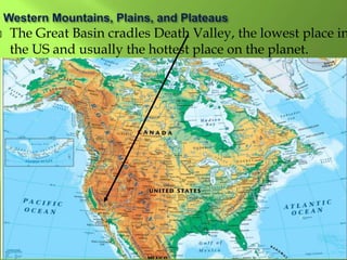  The Great Basin cradles Death Valley, the lowest place in
the US and usually the hottest place on the planet.
 