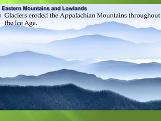  Glaciers eroded the Appalachian Mountains throughout
the Ice Age.
 