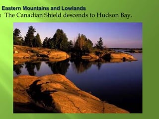  The Canadian Shield descends to Hudson Bay.
 