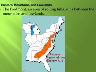  The Piedmont, an area of rolling hills, runs between the
mountains and lowlands.
 