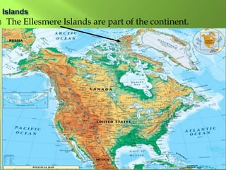  The Ellesmere Islands are part of the continent.
 