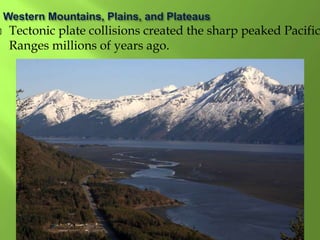  Tectonic plate collisions created the sharp peaked Pacific
Ranges millions of years ago.
 