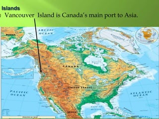  Vancouver Island is Canada’s main port to Asia.
 