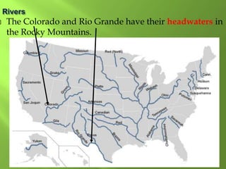  The Colorado and Rio Grande have their headwaters in
the Rocky Mountains.
 