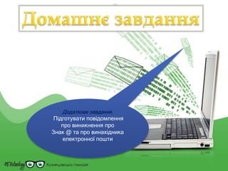 Додаткове завдання.
Підготувати повідомлення
про виникнення про
Знак @ та про винахідника
електронної пошти
 