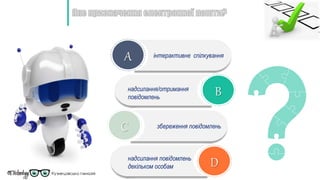 A
B
C
D
інтерактивне спілкування
надсилання/отримання
повідомлень
надсилання повідомлень
декільком особам
збереження повідомлень
 