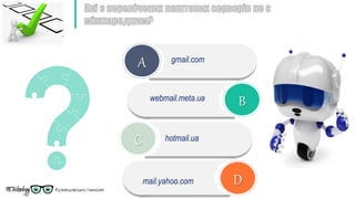 A
B
C
D
gmail.com
hotmail.ua
mail.yahoo.com
webmail.meta.ua
 