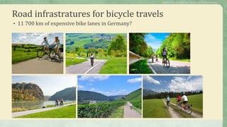 Road infrastratures for bicycle travels
• 11 700 km of expensive bike lanes in Germany?
Public Policies for the Cycletourism Networks
 