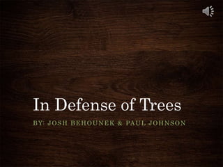 In Defense of Trees
BY: JOSH BEHOUNEK & PAUL JOHNSON
 