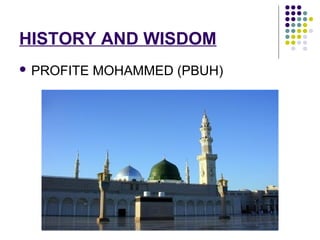 HISTORY AND WISDOM
 PROFITE MOHAMMED (PBUH)
 