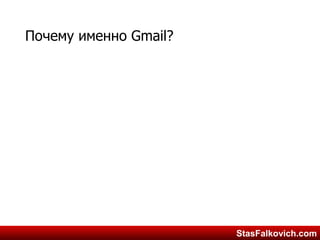 StasFalkovich.comStasFalkovich.com
Почему именно Gmail?
 