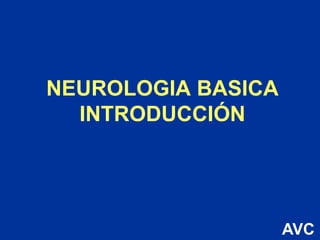 NEUROLOGIA BASICA
INTRODUCCIÓN
AVC
 