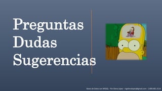 Bases de Datos con MSSQL - Por Elena López - ingelenalopez@gmail.com - 1.809.481.3114
Preguntas
Dudas
Sugerencias
 
