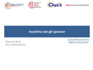 Incontro con gli sponsor
Giancarlo Butti
25/11/2016 Milano
EUROPRIVACY.INFO
#READY4EUDATAP
 