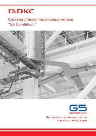 Система стеклопластиковых лотков
"G5 Combitech"
Листовые и лестничные лотки
Консоли и аксессуары
 