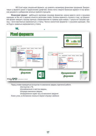 17
MS Exсel надає спеціальний формати, що цікавлять насамперед фінансових працівників. Викорис-
тавши ці формати разом із підкресленими шрифтами, можна легко створити балансові відомості й інші фінан-
сові документи з добиранням загально прийняти принципів.
Фінансовий формат здебільшого відповідає грошовим форматам—можна вивести число з грошовою
одиницею чи без неї із заданою кількістю десяткових знаків. Основна відмінність полягає в тому, що фінансо-
вий формат виводить грошову одиницю з вирівнюванням по правому краю комірки. У результаті грошової оди-
ниці, і числа вертикально вирівнюються у стовпці. Числа в аналогічних форматах і з грошовою одиницею, і без
неї будуть правильно вирівнюватися у стовпці
VI. ІІІІІ ІІІІІ І І ІІ ІІ І , І І І І ІІ ІІ І І ІІ ІІ І ІІ І ІІІІІ І
Перед учнями проводиться інструктаж по виконанню завдань практичної роботи:
інструктаж з ТБ;
ознайомлення із змістом завдань;
порядок виконання завдань;
повідомлення норми часу на виконання завдання.
Кожен учень за допомогою локальної мережі отримує завдання.
 
