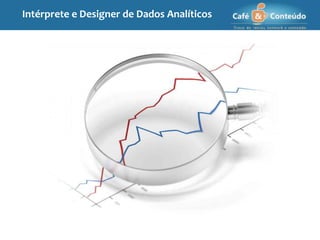 Intérprete e Designer de Dados Analíticos
 