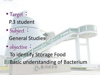 P.3 student
General Studies
To identify Storage Food
Basic understanding of Bacterium
 