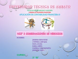 FACULTADDECONTABILIDADY AUDITORÍA
CARRERADE INGENIERÍAFINANCIERA
APLICACIÓNDE CONTABILIDADFINANCIERAII
NOMBRES:
JESSENIA BENAVIDES
CYNTHIA CARVAJAL
PAÚL COCHA
KARLA GREFA
DANIELA YANCHAPANTA
JENNIFER YÁNEZ
CURSO:
3° “B”
 