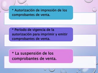 * Autorización de impresión de los
comprobantes de venta.
* Período de vigencia de la
autorización para imprimir y emitir
comprobantes de venta.
* La suspensión de los
comprobantes de venta.
 