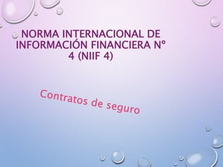 NORMA INTERNACIONAL DE
INFORMACIÓN FINANCIERA Nº
4 (NIIF 4)
 