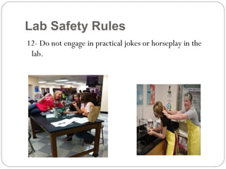 Lab Safety Rules
12- Do not engage in practical jokes or horseplay in the
lab.
 