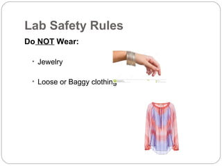 Lab Safety Rules
Do NOT Wear:
• Jewelry
• Loose or Baggy clothing
 