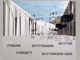 ‫מודרניזם‬
‫פוסטמודרניזם‬
‫פוסטמודרניזם‬ ‫פוסט‬
‫אוטופיה‬
‫דיסטופיה‬
 
