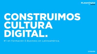 vía Interlat
#LatamDigital
CONSTRUIMOS
CULTURA
DIGITAL.#1 en Formación E-Business en Latinoamérica.
@Interlat
 