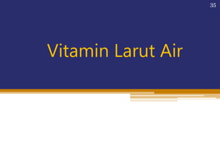 35
Vitamin Larut Air
 