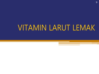 9
VITAMIN LARUT LEMAK
 