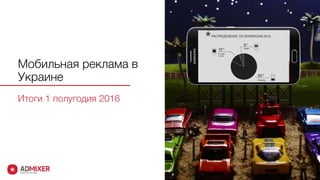 Мобильная реклама в
Украине
Итоги 1 полугодия 2016
 
